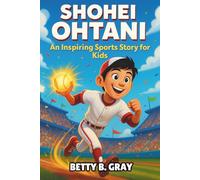 Shohei Ohtani Biography: An Inspiring Sports Story for Kids: How One Young Player Followed His Passion and Became a Baseball Legend