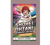 Shohei Ohtani Biography for Kids: The Baseball Star Who Could Hit, Pitch, and Dream Big