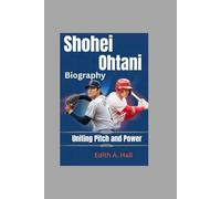 Shohei Ohtani Biography: Uniting Pitch and Power