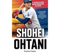 SHOHEI OHTANI: EL ASCENSO DEL MAYOR JUGADOR BIDIRECCIONAL DEL BÉISBOL: La biografía completa de la superestrella de los Dodgers: sus primeros años, ... detrás de un ícono mundial del béisbol