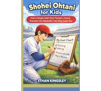Shohei Ohtani for Kids: How a Simple Goal Chart Turned a Young Dreamer into Baseball’s Two-Way Superstar