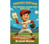 Shohei Ohtani: The Baseball Legend Who Does It All: An Inspirational Biography for Kids About the Two Way MLB Hero Who Followed His Dreams and Made History (Inspirational Athlete Stories for Kids)