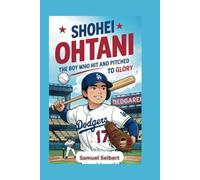 Shohei Ohtani: The Boy Who Hit and Pitched to Glory