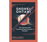 SHOHEI OHTANI: The Calm Storm That Transformed Modern Baseball-A Biography