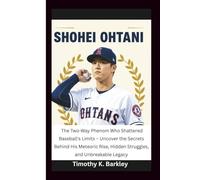 Shohei Ohtani: The Two-Way Phenom Who Shattered Baseball's Limits - Uncover the Secrets Behind His Meteoric Rise, Hidden Struggles, and Unbreakable Legacy