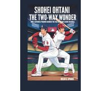 SHOHEI OHTANI: THE TWO-WAY WONDER: How A Japanese Phenom Changed the Face of Major League Baseball