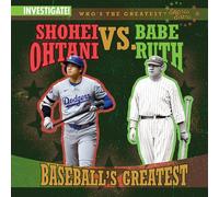 Shohei Ohtani vs. Babe Ruth: Baseball's Greatest (Who's the Greatest?: Sports Stars)