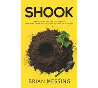 Shook: Unearthing the Great Cover-Up When We Think We are Alive But Are Dead Inside