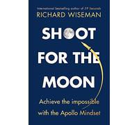 Shoot for the Moon: How the Moon Landings Taught us the 8 Secrets of Success