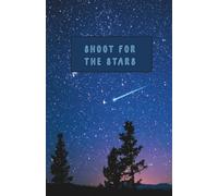 Shoot for the Stars Inspirational Notebook: Motivational Night Sky Journal with Lined Pages for Goals, Dreams, School, and Everyday Writing