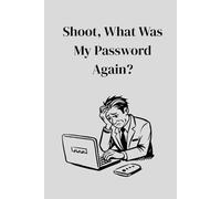 Shoot, What Was My Password Again?: A Handy and Hilarious Password Organizer for Forgetful People with Too Many Logins