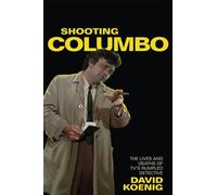 Shooting Columbo: The Lives and Deaths of TV's Rumpled Detective