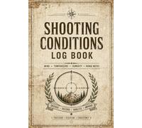 Shooting Conditions Log Book: Tracker for Weather, Wind, Temperature, Distance & Shooting Performance