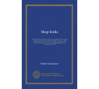 Shop kinks: Showing special ways of doing work beter, more cheaply and more rapidly than usual, as done in fifty or more leading shops in America ... ... illustrated by two hundred and twenty-two...