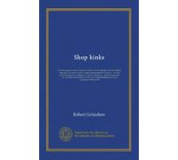 Shop kinks: Showing special ways of doing work beter, more cheaply and more rapidly than usual, as done in fifty or more leading shops in America ... ... illustrated by two hundred and twenty-two...