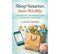Shop Smarter. Save Weekly.: The Practical Supermarket System for Cost-of-Living Britain