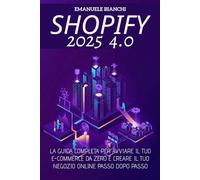 Shopify 4.0: La Guida Completa per Avviare il tuo E-COMMERCE da zero e Creare il tuo Negozio Online Passo dopo Passo