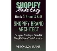 SHOPIFY BRAND ARCHITECT: Brand & Sell: Design a Strategic Brand & Shopify Store That Converts (Shopify Made Easy 2.0 - 2025/26)
