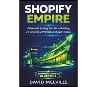 Shopify Empire: Advanced Scaling Secrets for Building and Growing a Profitable Shopify Store (The Shopify Business Success Series)