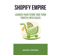 Shopify Empire: Launch Your Store and Turn Traffic into Sales
