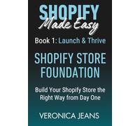 SHOPIFY FOUNDATIONS: Launch & Thrive - Build Your Shopify Store the Right Way from Day One (Shopify Made Easy 2.0 - 2025/26)