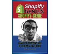 SHOPIFY-GENIE: COMPLETE OPLOSSING GIDS, En de geheimen van succes. Dit boek begeleidt je door het hele proces van het opzetten en snel laten groeien van een Shopify-winkel.