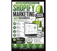 Shopify Marketing for Beginners 2026: The Step-by-Step Guide to Getting Traffic, Making Sales and Growing a Profitable Shopify Store (The Shopify Business Success Series)