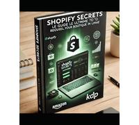 Shopify Secrets : Le Guide Ultime pour Créer et Gérer Votre Boutique en Ligne avec Succès: "Apprenez à choisir les bons produits, configurer Shopify et booster vos ventes, même en tant que débutant."