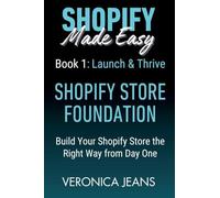 Shopify Store Foundations - Launch & Thrive - Build Your Shopify Store the Right Way from Day One: 1 (Shopify Made Easy 2.0 - 2025/26)
