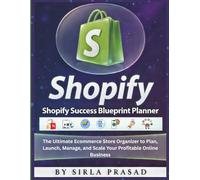 Shopify Success Blueprint Planner: The Ultimate Ecommerce Store Organizer to Plan, Launch, Manage, and Scale Your Profitable Online Business