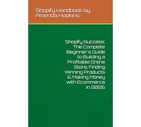 Shopify Success: The Complete Beginner's Guide to Building a Profitable Online Store, Finding Winning Products & Making Money with Ecommerce in 2026