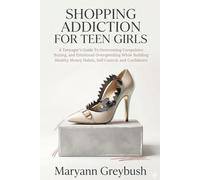Shopping Addiction For Teen Girls: A Teenager's Guide To Overcoming Compulsive Buying, and Emotional Overspending While Building Healthy Money Habits, Self-Control, and Confidence