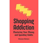 Shopping Addiction: Mastering Your Money and Spending Habits