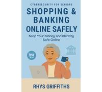 Shopping & Banking Online Safely: Keep Your Money and Identity Safe Online (Cybersecurity for Seniors)