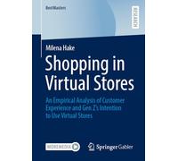 Shopping in Virtual Stores: An Empirical Analysis of Customer Experience and Gen Z’s Intention to Use Virtual Stores (BestMasters)