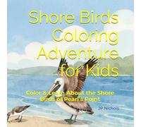 Shore Birds Coloring Adventure for Kids: Color & Learn About the Shore Birds of Pearl's Point