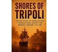 Shores of Tripoli: The Epic Story of America’s First Overseas Wars Against the Barbary Corsairs, 1801-1815 (QuickCut History)