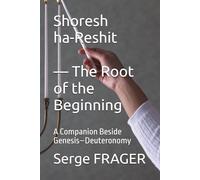 Shoresh ha-Reshit - The Root of the Beginning: A Companion Beside Genesis-Deuteronomy