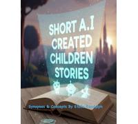 Short AI Created Children's Stories: Synopses & Concepts By Etoile Randolph