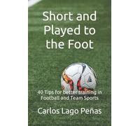 Short and Played to the Foot.: 40 Tips for better training in football and team sports
