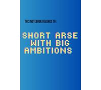 Short Arse With Big Ambitions: Funny Design Notebook , Great Gifts for adults and co-workers , original eye-catching look