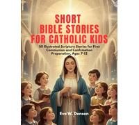 SHORT BIBLE STORIES FOR CATHOLIC KIDS: 50 Illustrated Scripture Stories for First Communion and Confirmation Preparation, Ages 7-12