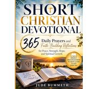 SHORT CHRISTIAN DEVOTIONAL: 365 Daily Prayers and Faith-Building Reflections for Peace, Strength, Hope, and Spiritual Growth