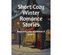 Short Cozy Winter Romance Stories: Racconti che scaldano il cuore
