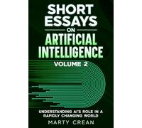 Short Essays on Artificial Intelligence Volume 2: Understanding AI's Role in a Rapidly Changing World