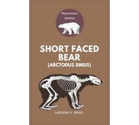 Short faced Bear (Arctodus simus): The Ultimate Guide to the Largest Prehistoric Animal Predator of the Pleistocene Era (Study of Prehistoric Animal)