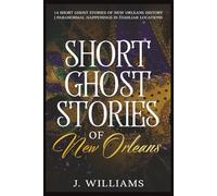 Short Ghost Stories of New Orleans: 14 Short Ghost Stories of New Orleans History | Paranormal Happenings in Familiar Locations