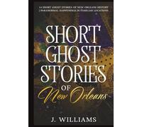 Short Ghost Stories of New Orleans: 14 Short Ghost Stories of New Orleans History | Paranormal Happenings in Familiar Locations