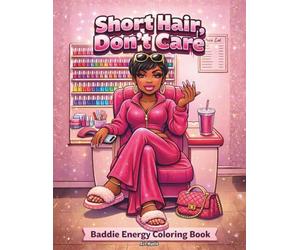 Short Hair, Don’t Care: Baddie Energy Coloring Book Featuring Confident Black Women with Short Hairstyles, Pixie Cuts, Fades & Stylish Urban Looks