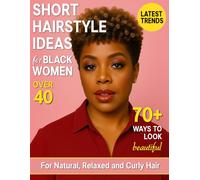 Short Hairstyle Ideas for Black women Over 40: 70+ Chic & Easy to Maintain Haircuts for Natural, Relaxed and Curly Hair